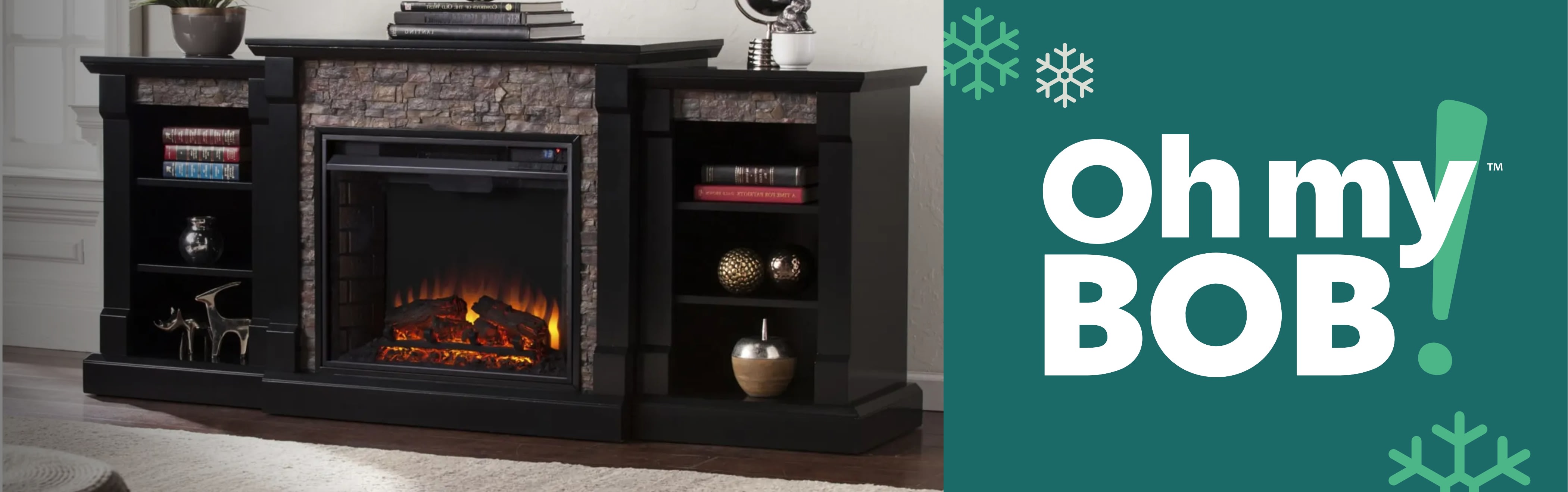 Black electric fireplace TV stand with shelves, decorative items, and faux stone details; “Oh my BOB!” text with snowflakes on a teal background beside the fireplace