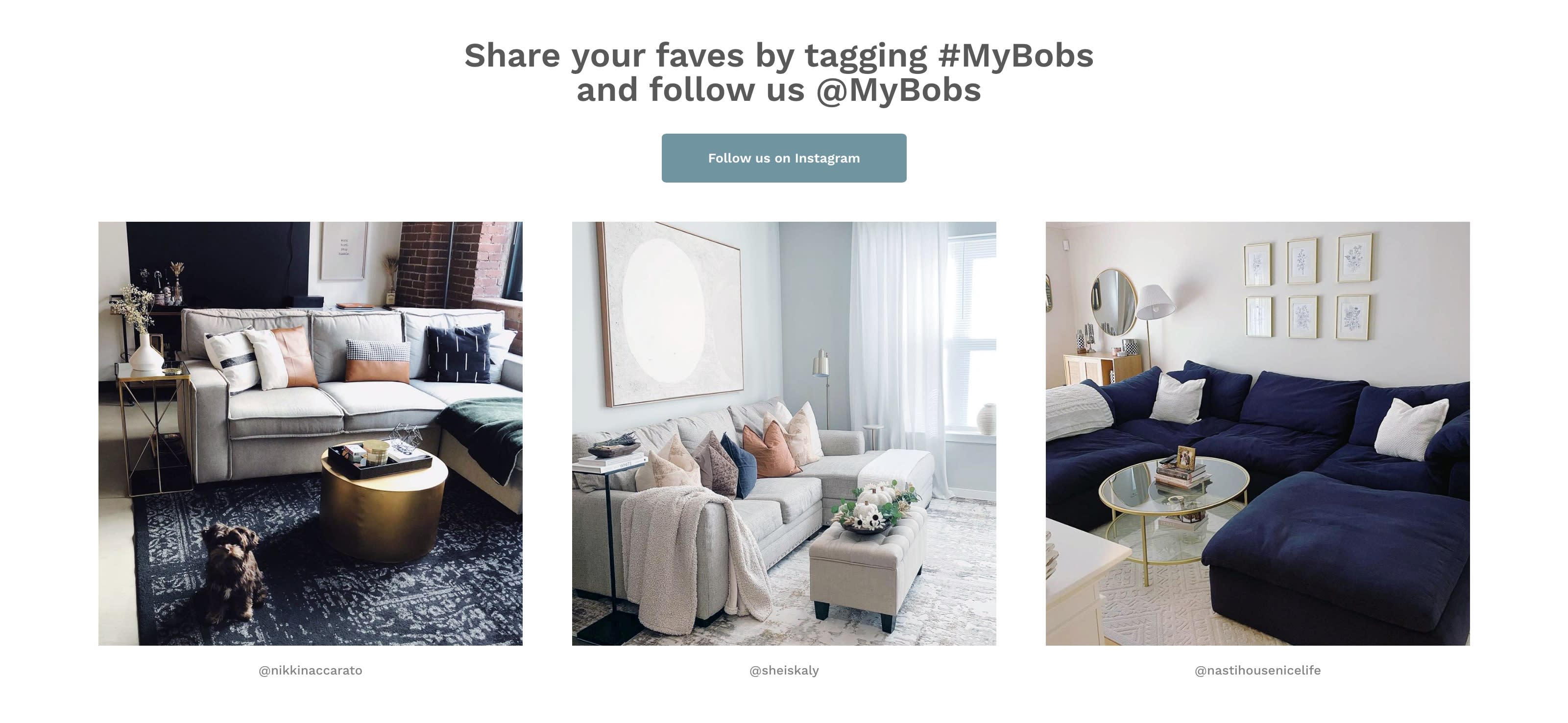 Banner showing 3 different pictures,customers have shared of their living room furnished with Bob's furniture items. Text Reads: Share your faves by tagging #MYBobs and follow us @MyBobs