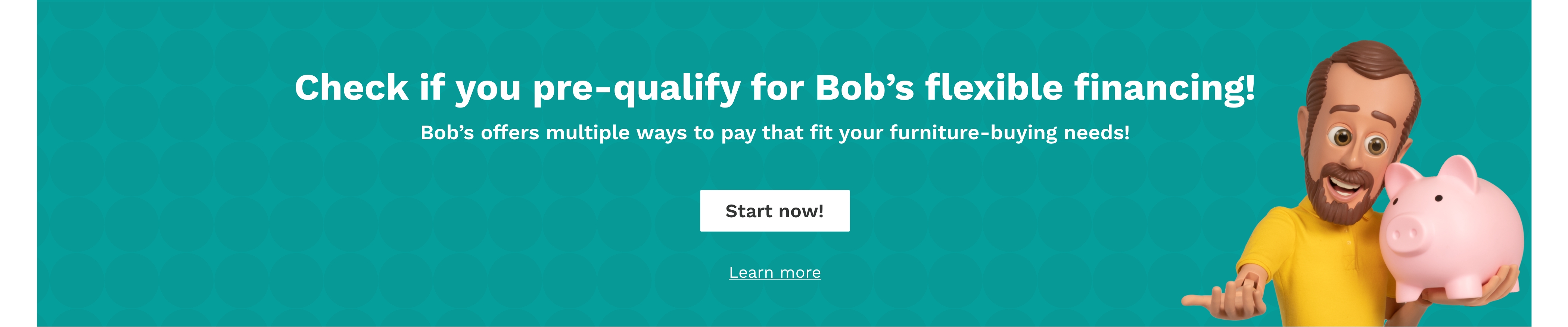 Little Bob in a yellow shirt holding a pink piggy bank. Teal banner explaining Bob's offers multiple ways to pay for your furniture-buying needs. Check if you pre-qualify for Bob's flexible financing.