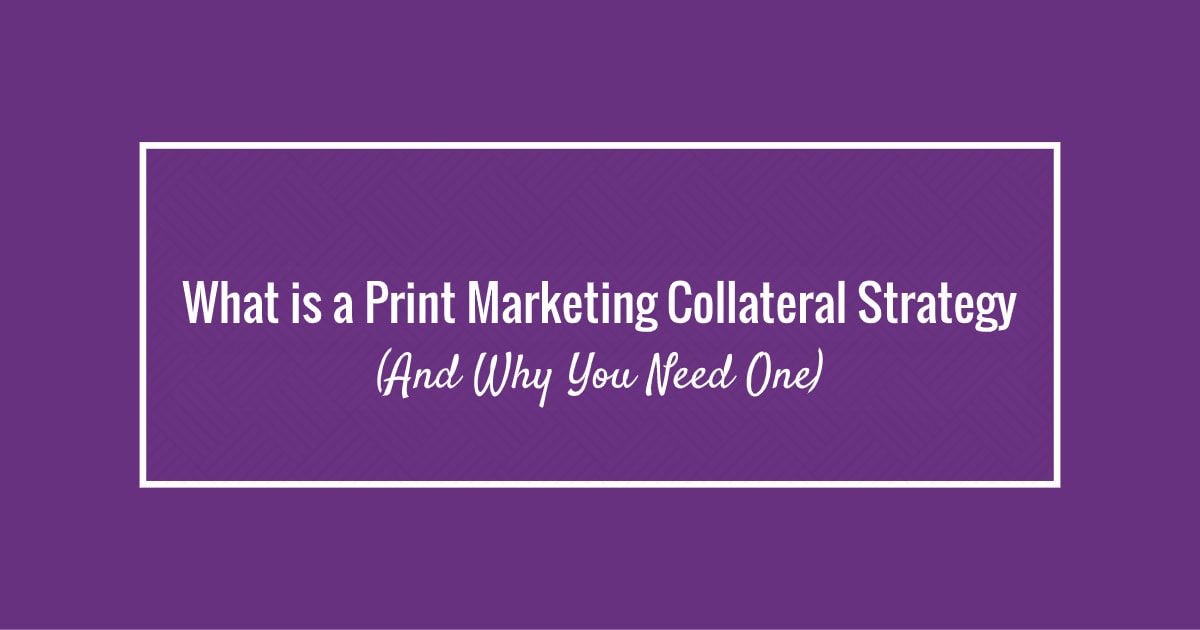 Why You Need a Print Marketing Collateral Strategy | MyCreativeShop