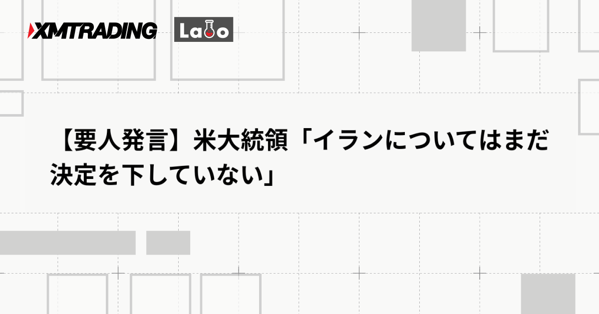 【要人発言】米大統領「イランについてはまだ決定を下していない」