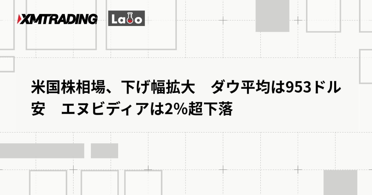 米国株相場、下げ幅拡大　ダウ平均は953ドル安　エヌビディアは2％超下落