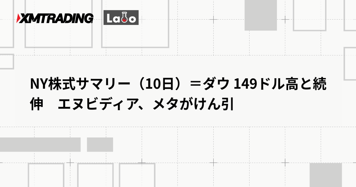 NY株式サマリー（10日）＝ダウ 149ドル高と続伸　エヌビディア、メタがけん引