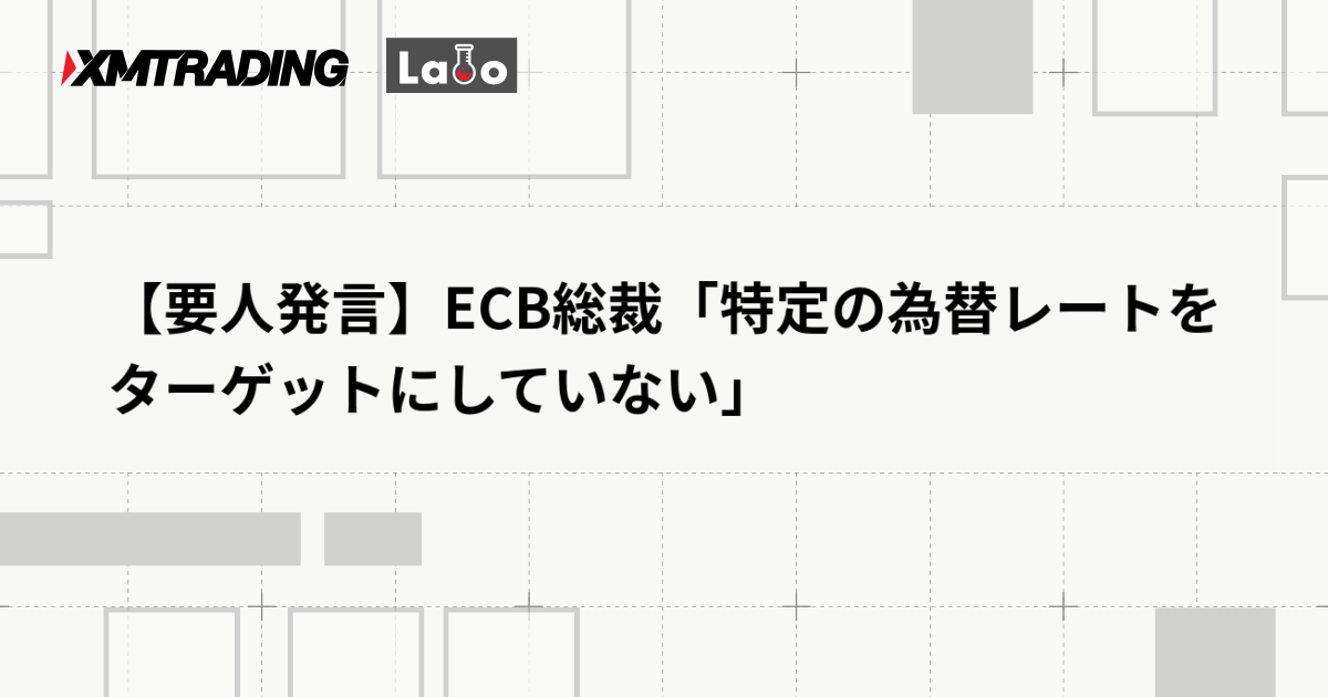 【要人発言】ECB総裁「特定の為替レートをターゲットにしていない」