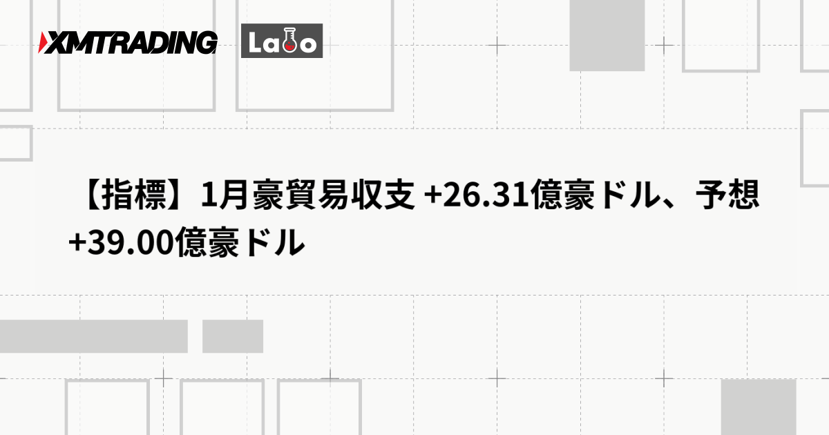 【指標】1月豪貿易収支 +26.31億豪ドル、予想 +39.00億豪ドル