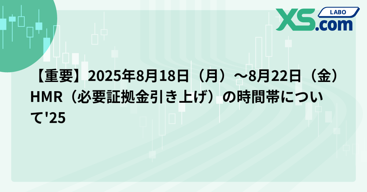 【重要】2025年8月18日（月）〜8月22日（金）HMR（必要証拠金引き上げ）の時間帯について'25