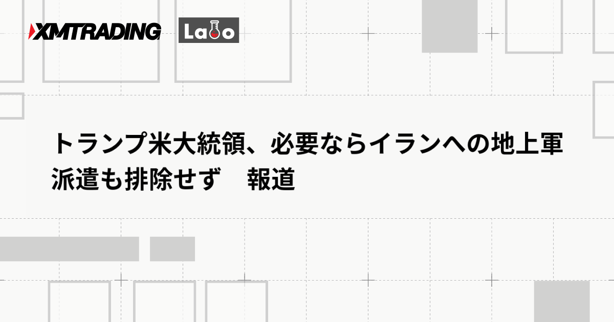 トランプ米大統領、必要ならイランへの地上軍派遣も排除せず　報道