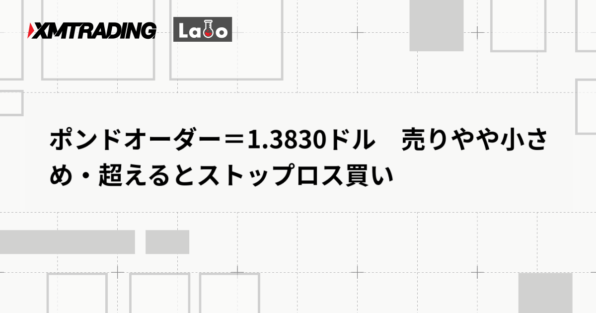 ポンドオーダー＝1.3830ドル　売りやや小さめ・超えるとストップロス買い