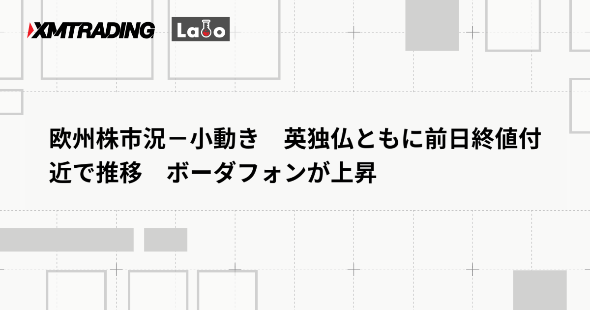 欧州株市況－小動き　英独仏ともに前日終値付近で推移　ボーダフォンが上昇