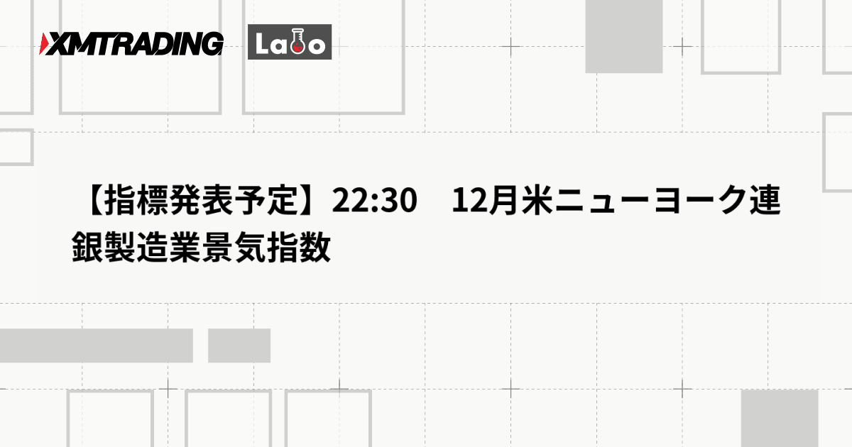 【指標発表予定】22:30　12月米ニューヨーク連銀製造業景気指数