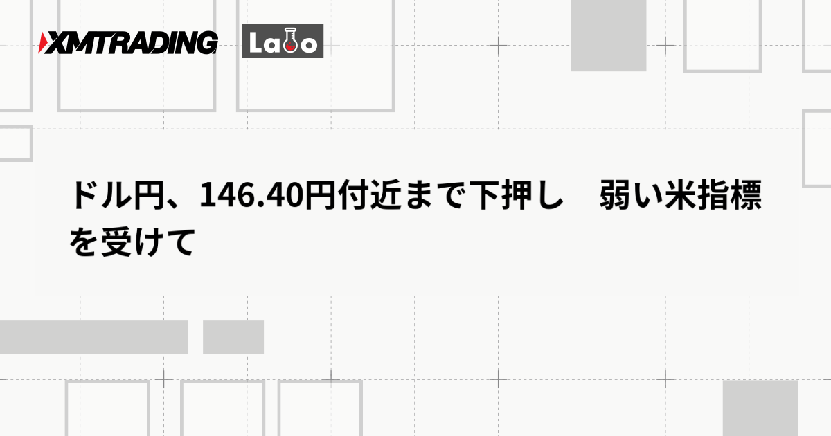 ドル円、146.40円付近まで下押し　弱い米指標を受けて