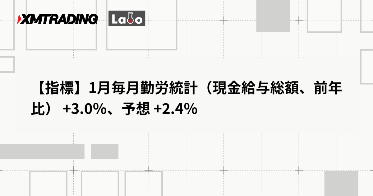【指標】1月毎月勤労統計（現金給与総額、前年比） +3.0％、予想 +2.4％