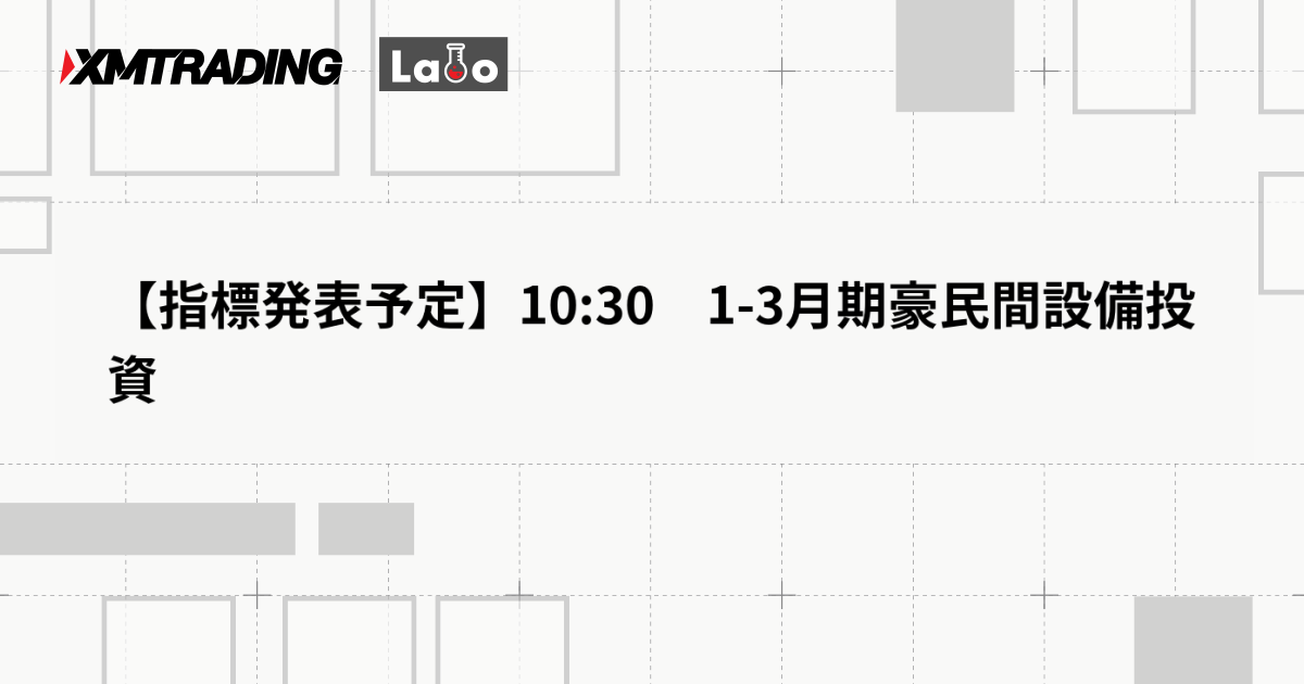 【指標発表予定】10:30　1-3月期豪民間設備投資