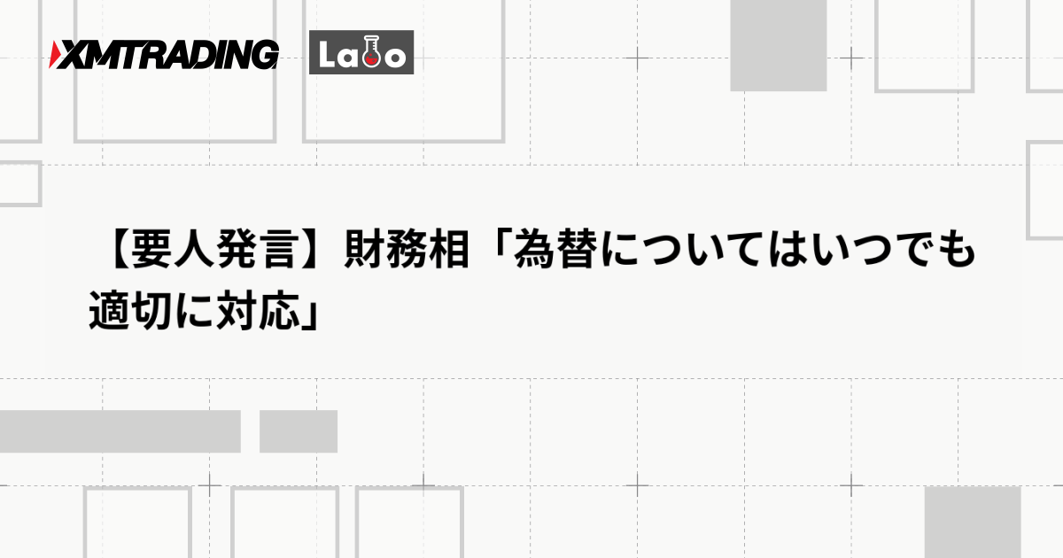 【要人発言】財務相「為替についてはいつでも適切に対応」