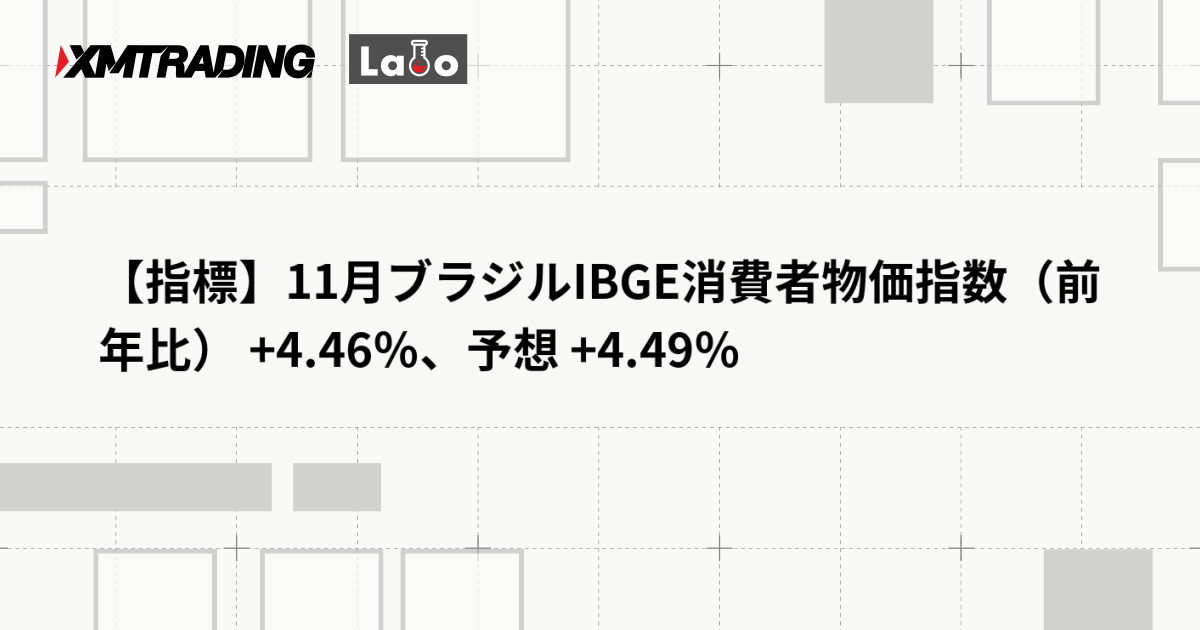 【指標】11月ブラジルIBGE消費者物価指数（前年比） +4.46％、予想 +4.49％