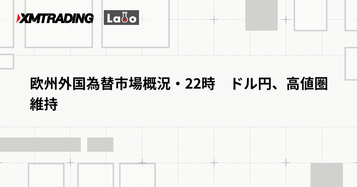 欧州外国為替市場概況・22時　ドル円、高値圏維持