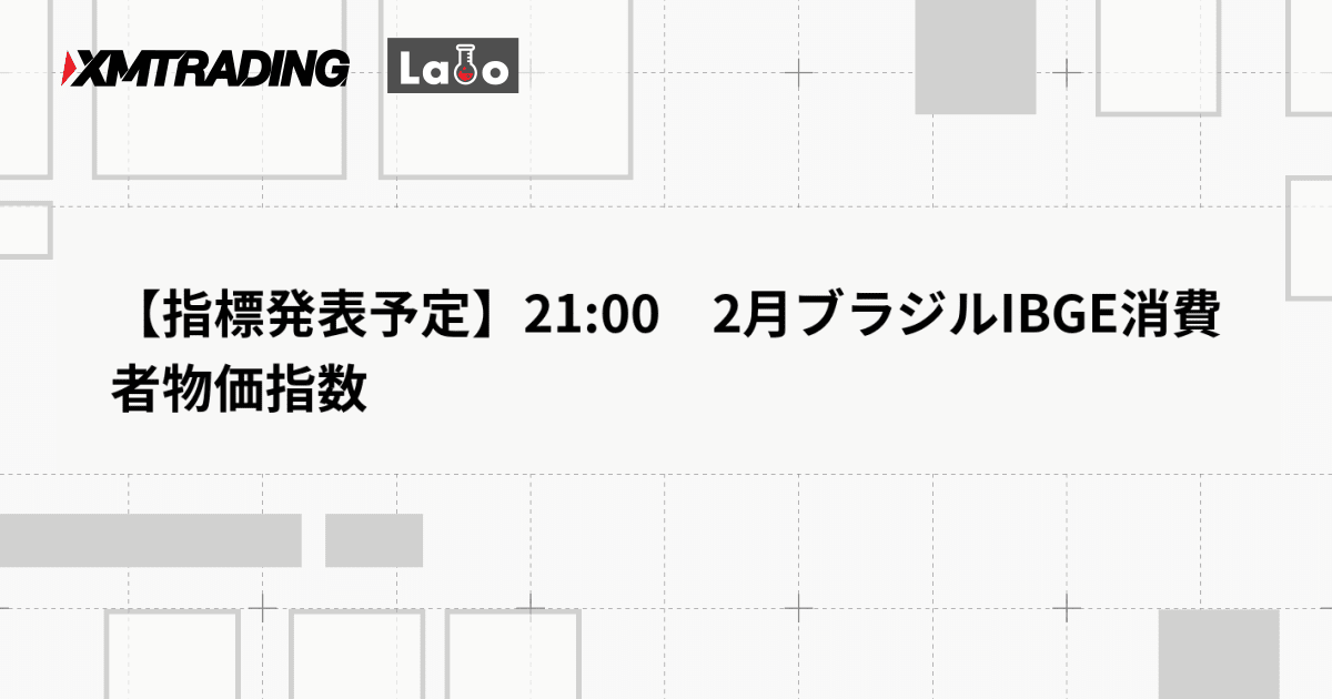 【指標発表予定】21:00　2月ブラジルIBGE消費者物価指数