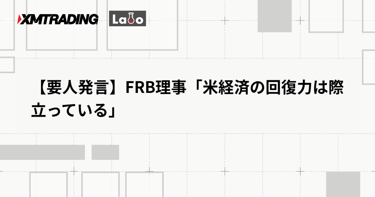 【要人発言】FRB理事「米経済の回復力は際立っている」