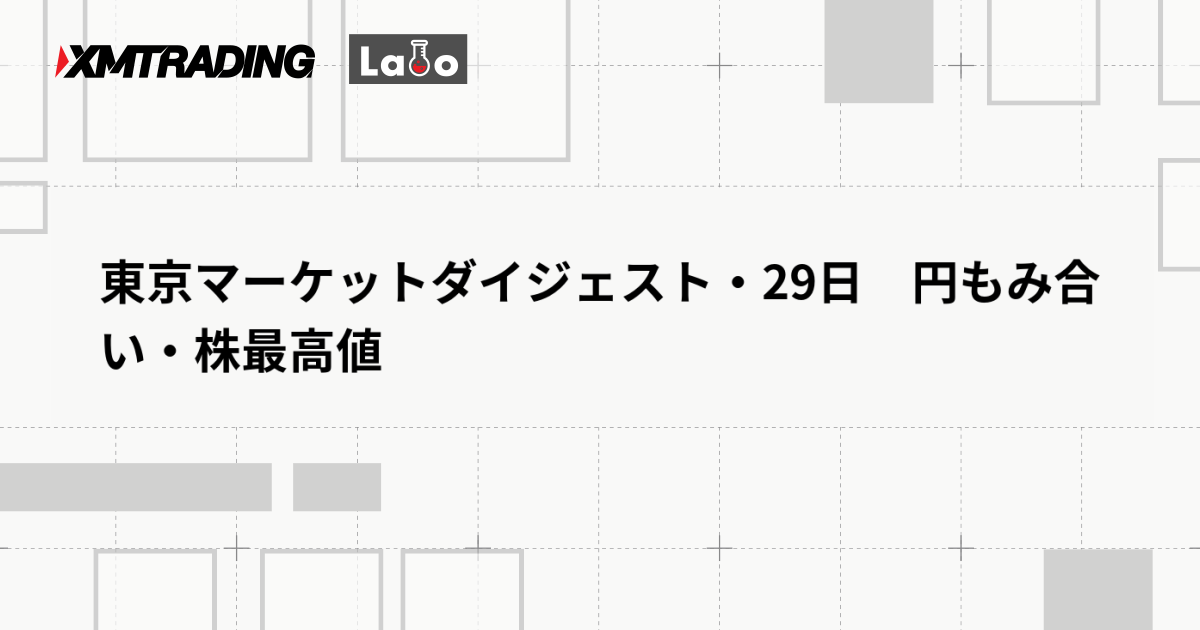東京マーケットダイジェスト・29日　円もみ合い・株最高値