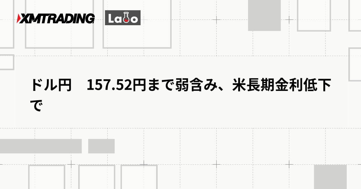 ドル円　157.52円まで弱含み、米長期金利低下で