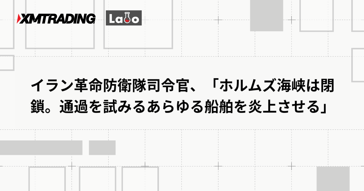 イラン革命防衛隊司令官、「ホルムズ海峡は閉鎖。通過を試みるあらゆる船舶を炎上させる」
