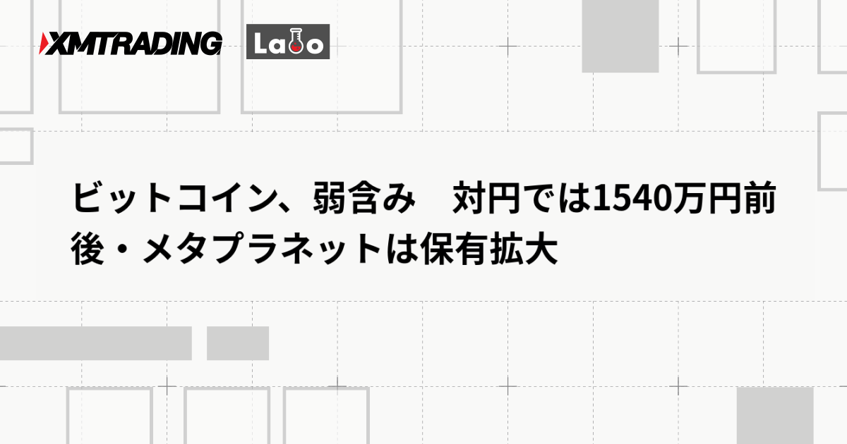 ビットコイン、弱含み　対円では1540万円前後・メタプラネットは保有拡大