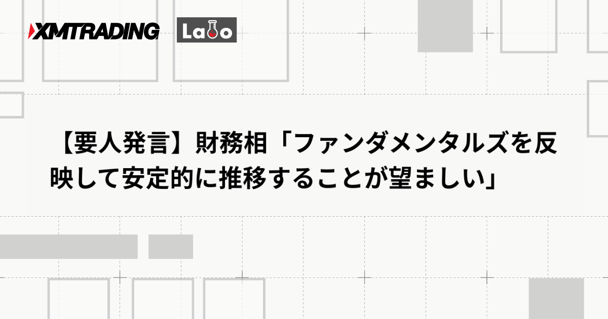 【要人発言】財務相「ファンダメンタルズを反映して安定的に推移することが望ましい」