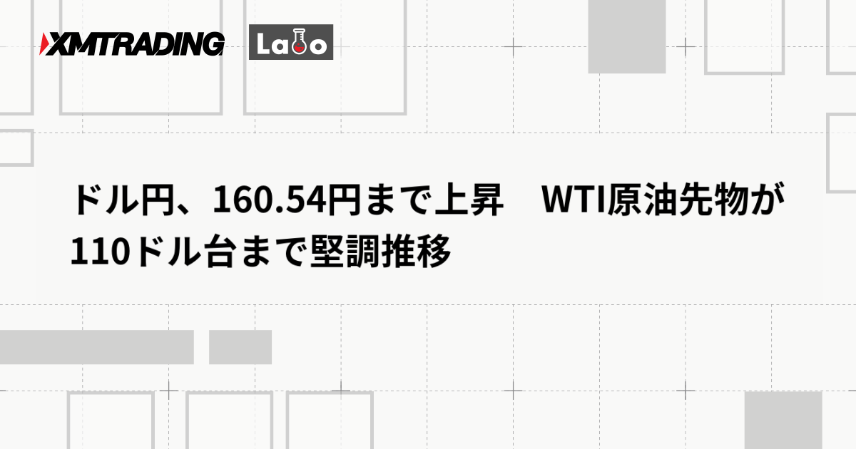 ドル円、160.54円まで上昇　WTI原油先物が110ドル台まで堅調推移