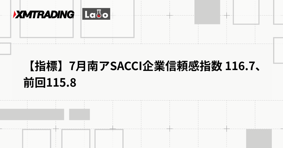 【指標】7月南アSACCI企業信頼感指数 116.7、前回115.8