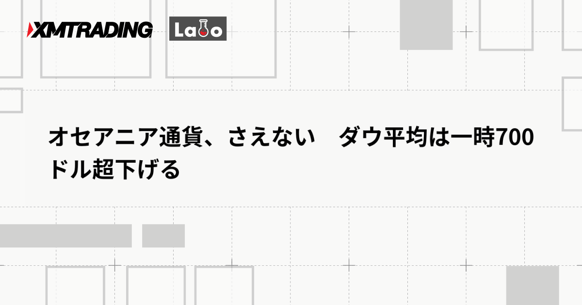 オセアニア通貨、さえない　ダウ平均は一時700ドル超下げる
