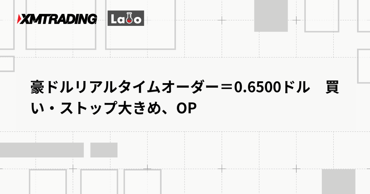 豪ドルリアルタイムオーダー＝0.6500ドル　買い・ストップ大きめ、OP