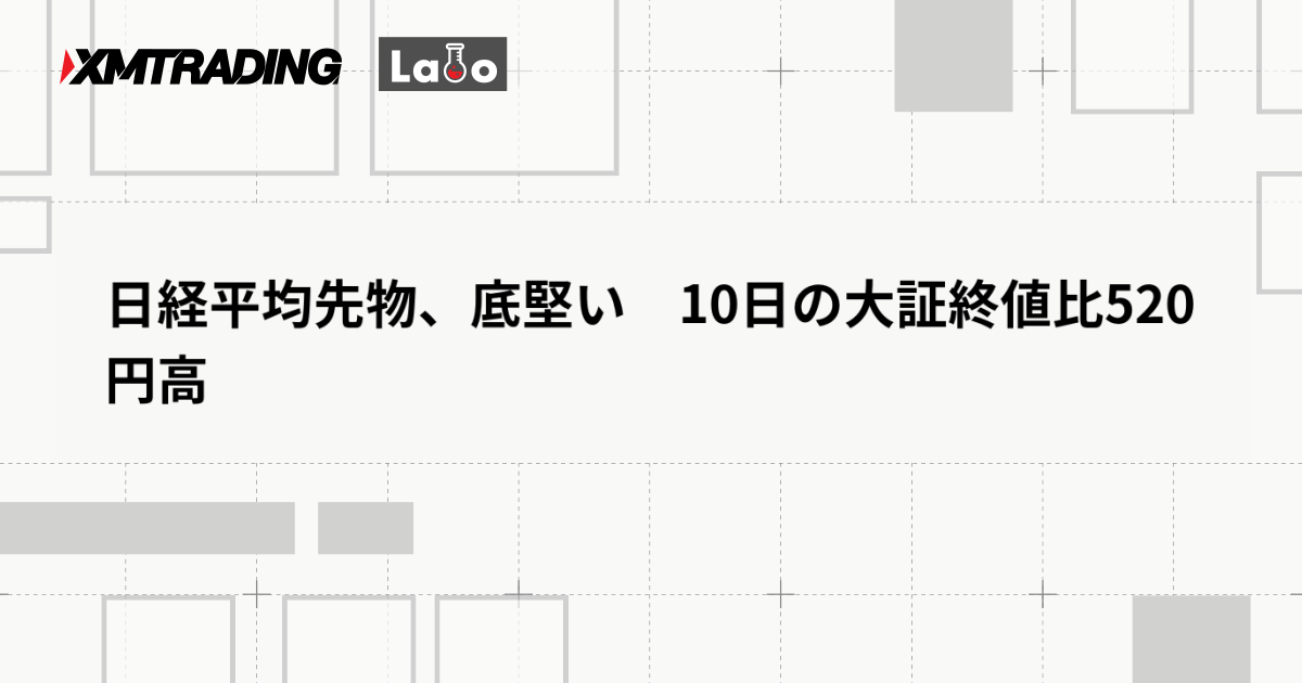 日経平均先物、底堅い　10日の大証終値比520円高