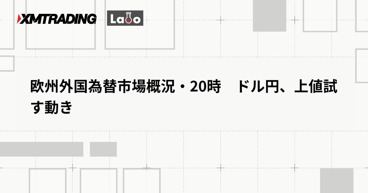 欧州外国為替市場概況・20時　ドル円、上値試す動き