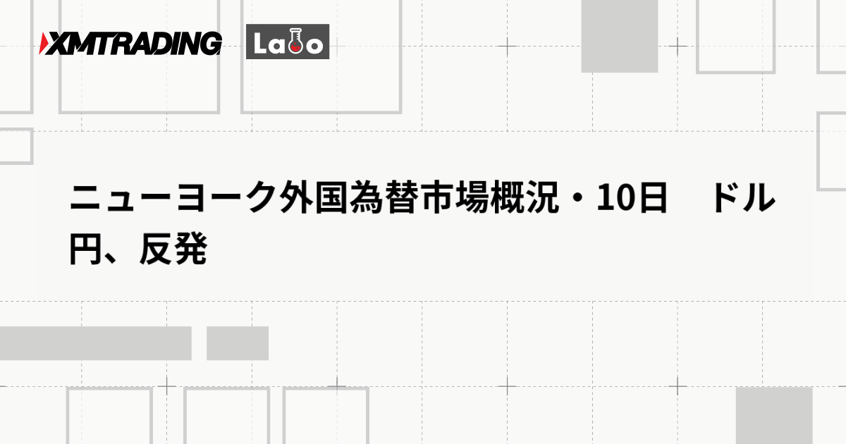 ニューヨーク外国為替市場概況・10日　ドル円、反発