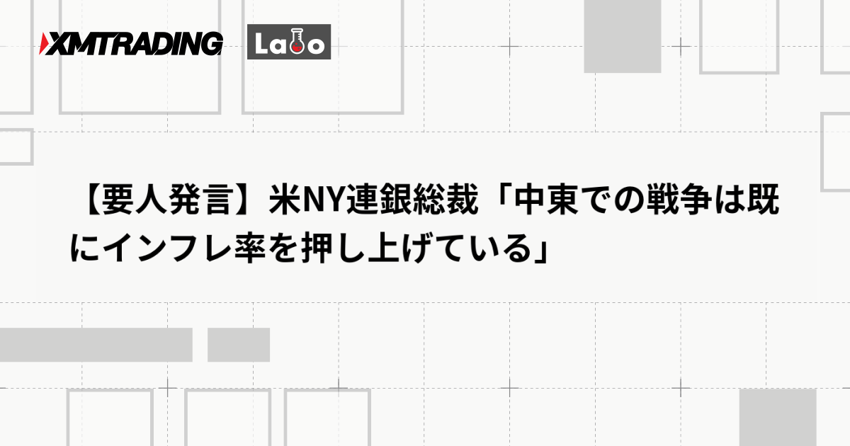 【要人発言】米NY連銀総裁「中東での戦争は既にインフレ率を押し上げている」