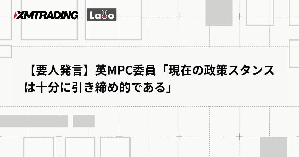 【要人発言】英MPC委員「現在の政策スタンスは十分に引き締め的である」