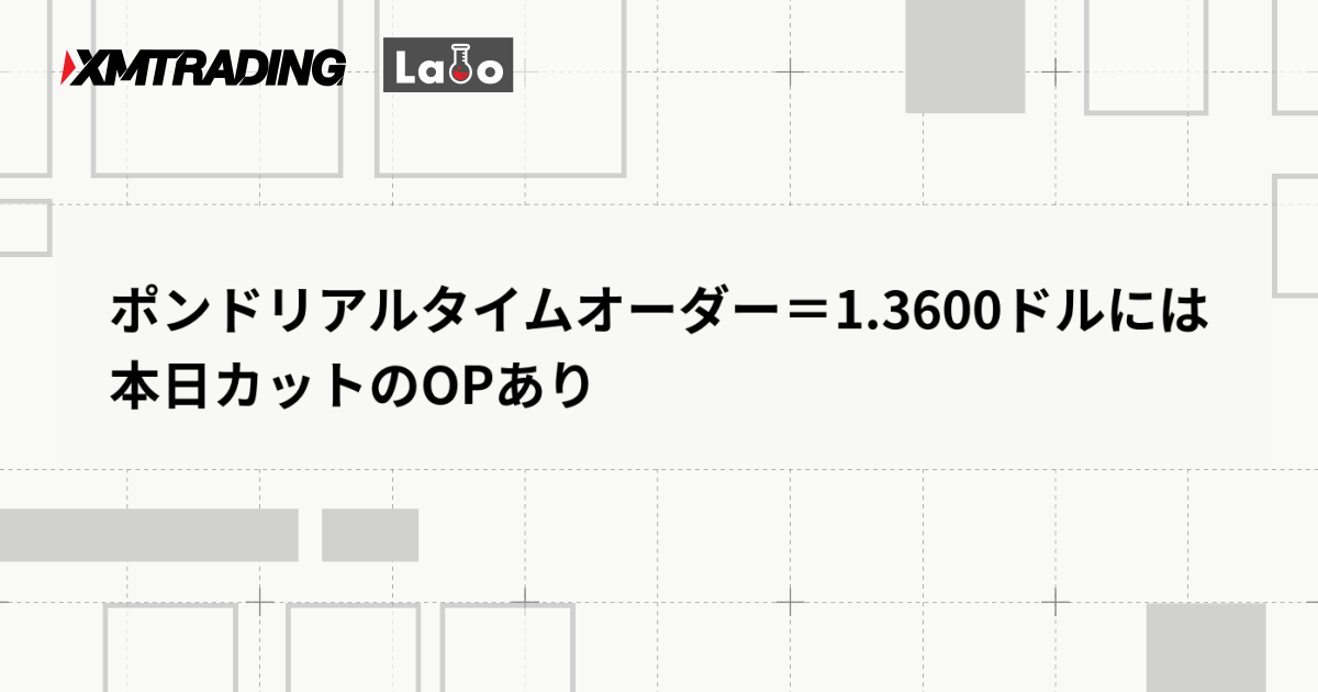 ポンドリアルタイムオーダー＝1.3600ドルには本日カットのOPあり