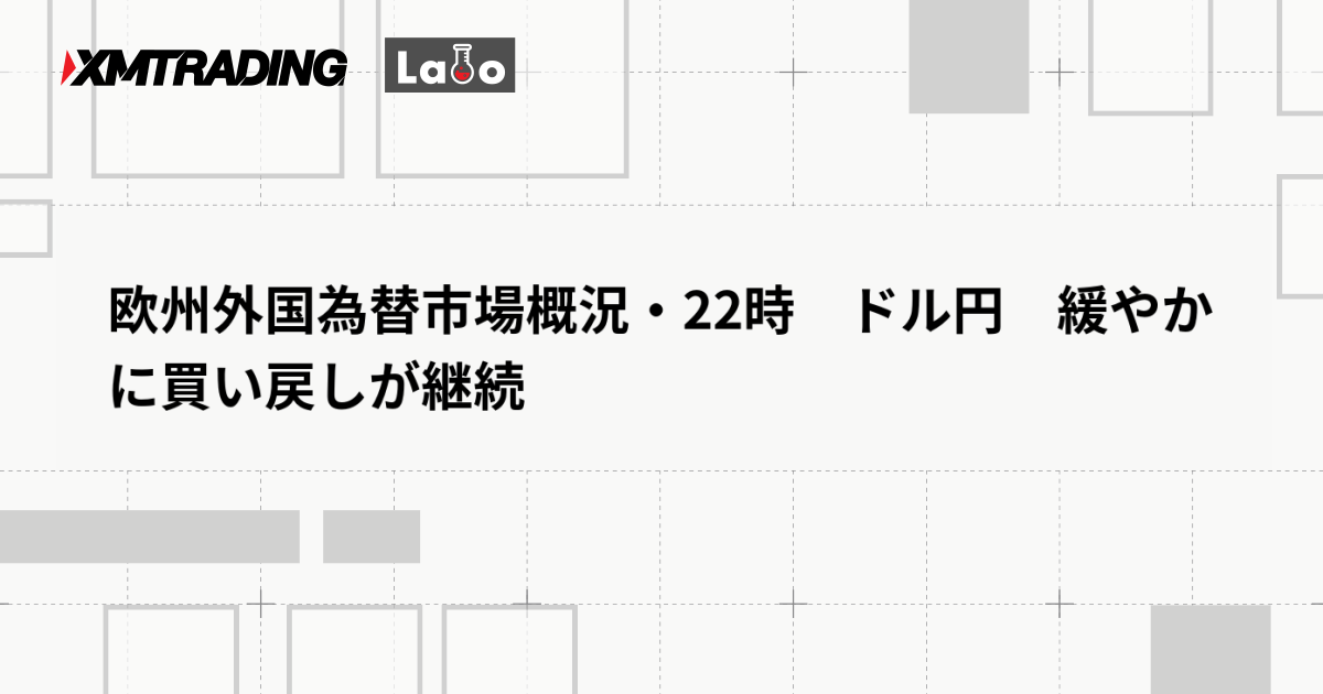 欧州外国為替市場概況・22時　ドル円　緩やかに買い戻しが継続