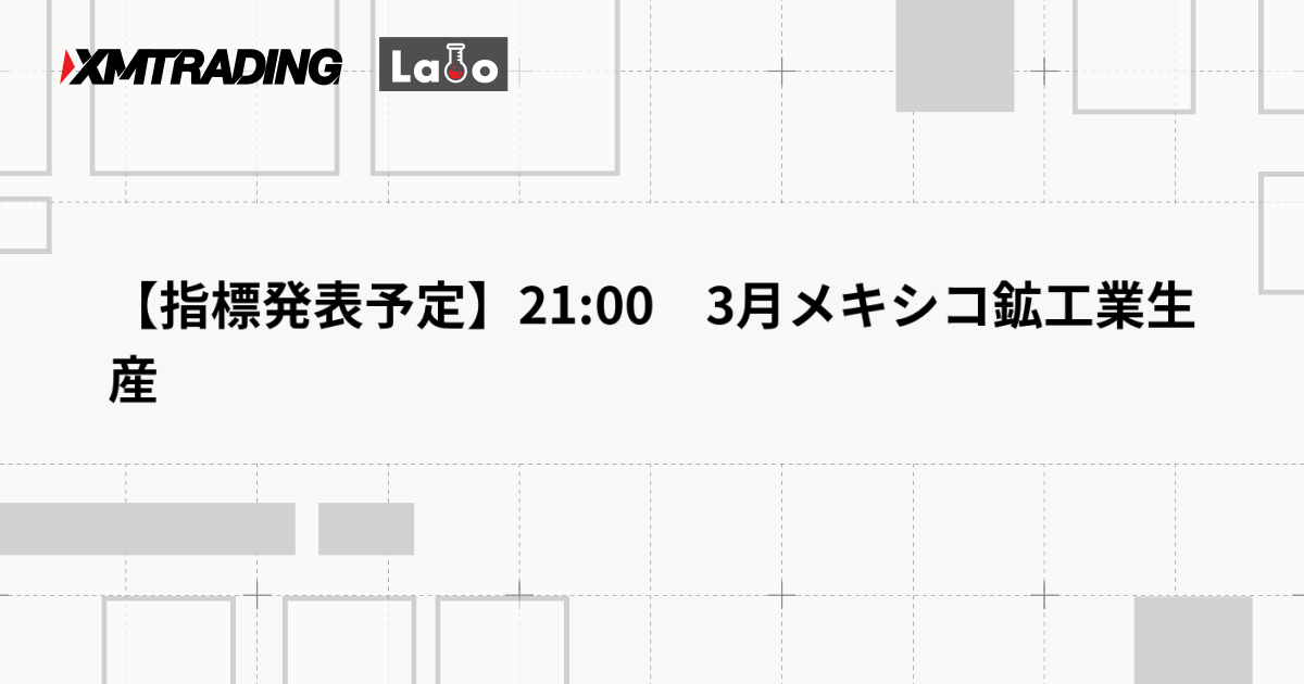 【指標発表予定】21:00　3月メキシコ鉱工業生産