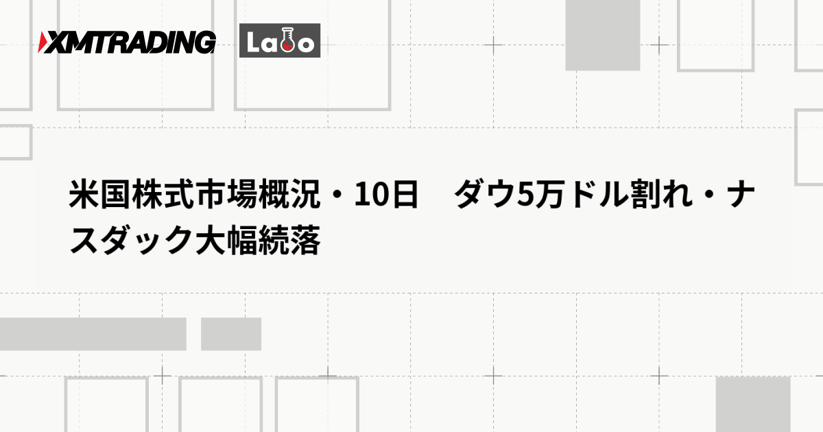 米国株式市場概況・10日　ダウ5万ドル割れ・ナスダック大幅続落