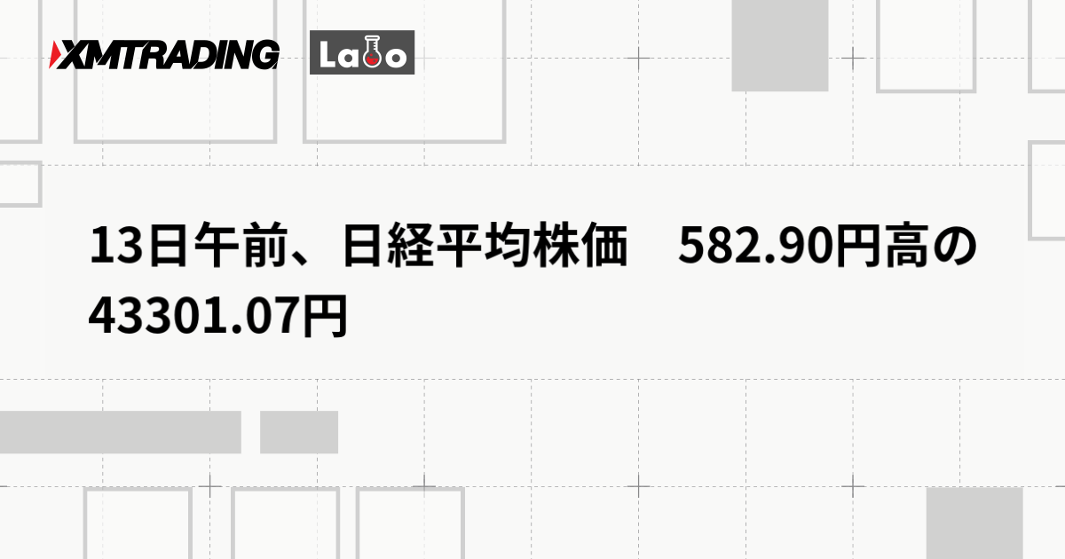 13日午前、日経平均株価　582.90円高の43301.07円