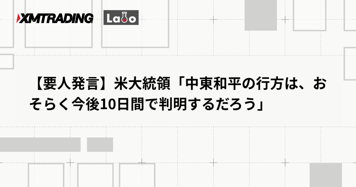 【要人発言】米大統領「中東和平の行方は、おそらく今後10日間で判明するだろう」