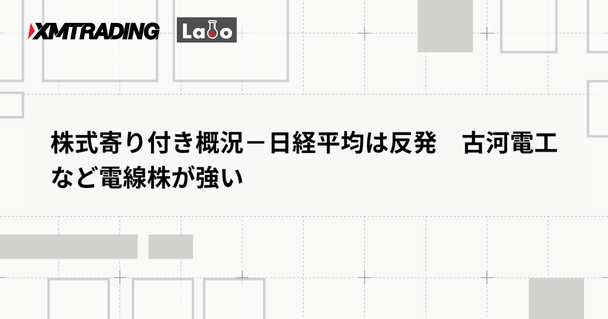 株式寄り付き概況－日経平均は反発　古河電工など電線株が強い