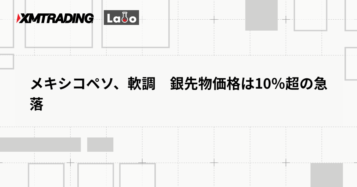 メキシコペソ、軟調　銀先物価格は10％超の急落