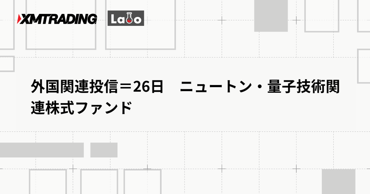 外国関連投信＝26日　ニュートン・量子技術関連株式ファンド