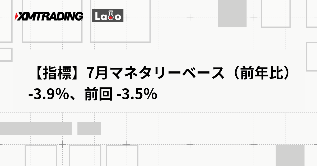 【指標】7月マネタリーベース（前年比） -3.9％、前回 -3.5％