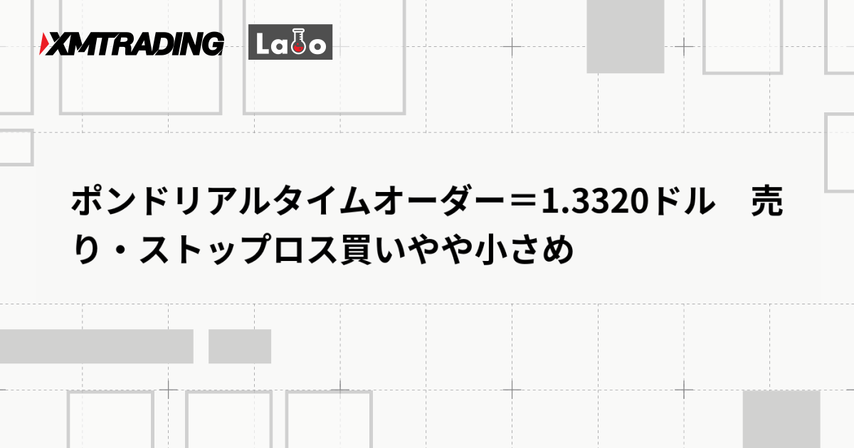 ポンドリアルタイムオーダー＝1.3320ドル　売り・ストップロス買いやや小さめ