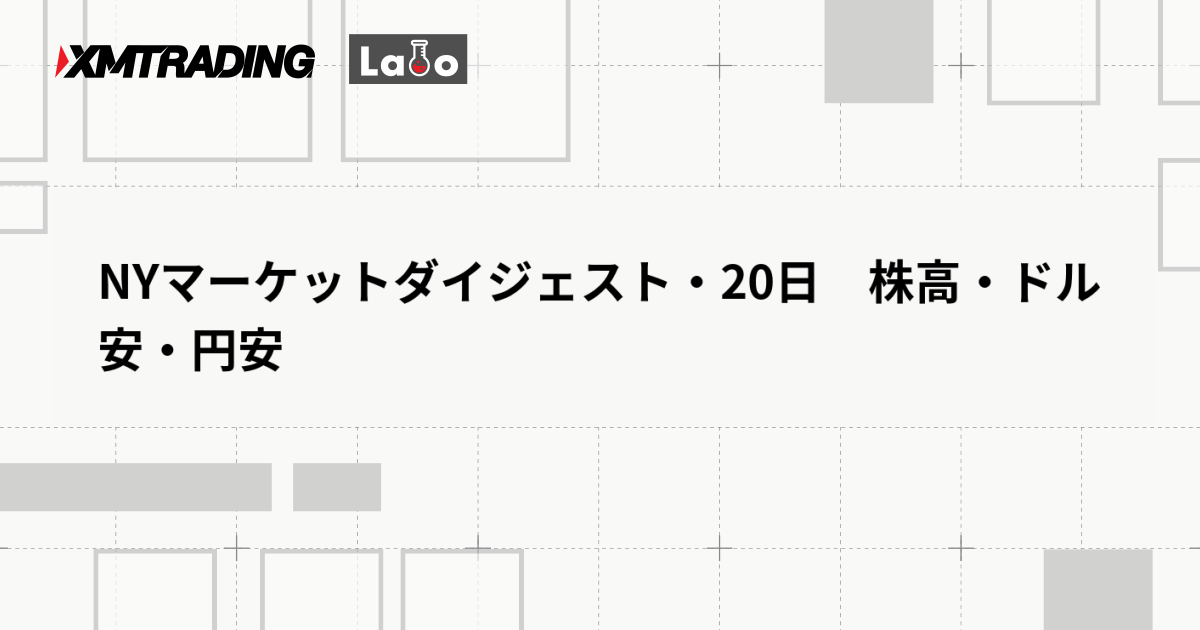 NYマーケットダイジェスト・20日　株高・ドル安・円安