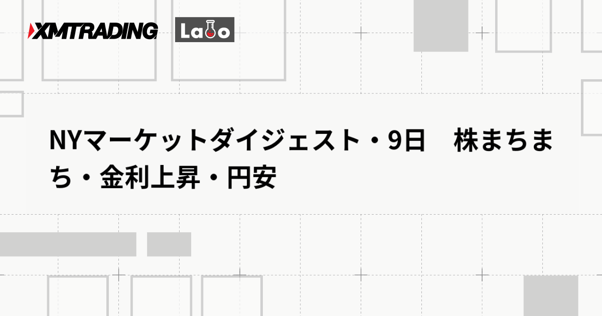NYマーケットダイジェスト・9日　株まちまち・金利上昇・円安