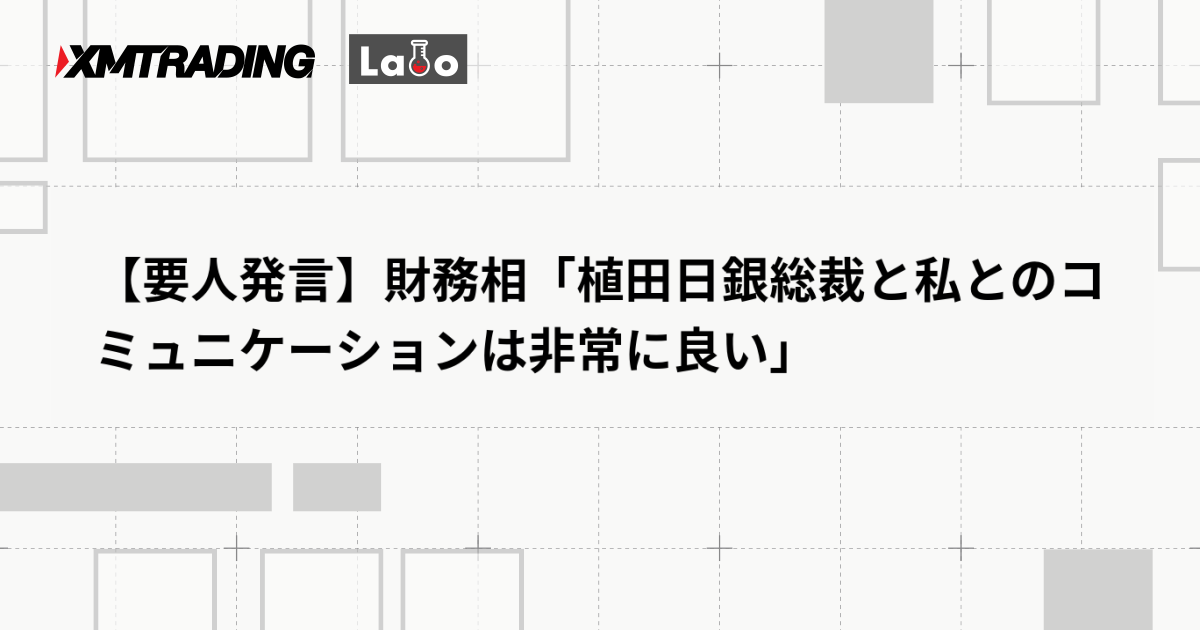 【要人発言】財務相「植田日銀総裁と私とのコミュニケーションは非常に良い」